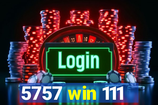 5757 win 111
